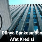 Dünya Bankasından Afet Kredisi