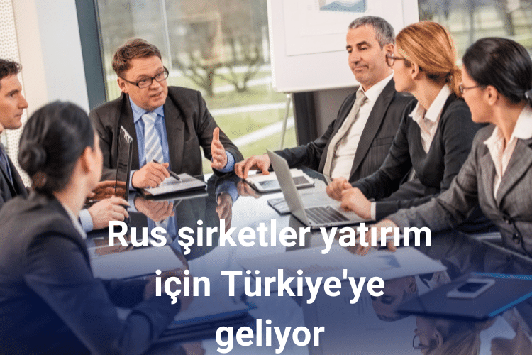 Rus şirketler yatırım için Türkiye'ye geliyor